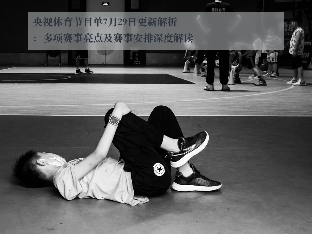 央视体育节目单7月29日更新解析:多项赛事亮点及赛事安排深度解读